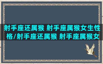 射手座还属猴 射手座属猴女生性格/射手座还属猴 射手座属猴女生性格-我的网站